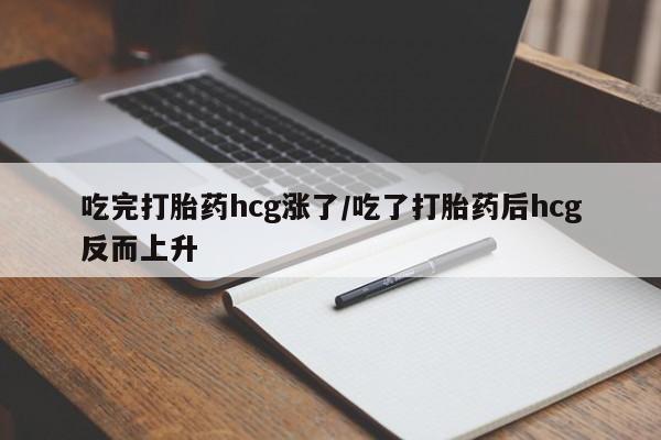 米非米索如何购买吃完打胎药hcg涨了/吃了打胎药后hcg反而上升