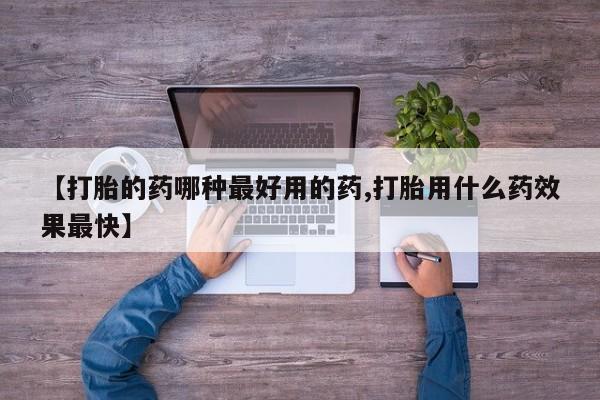 米非米索如何购买【打胎的药哪种最好用的药,打胎用什么药效果最快】