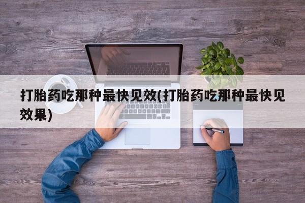 米非米索如何购买打胎药吃那种最快见效(打胎药吃那种最快见效果)