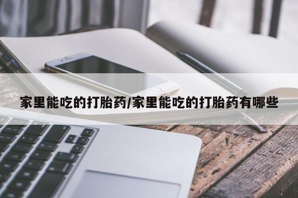 米非米索如何购买家里能吃的打胎药/家里能吃的打胎药有哪些