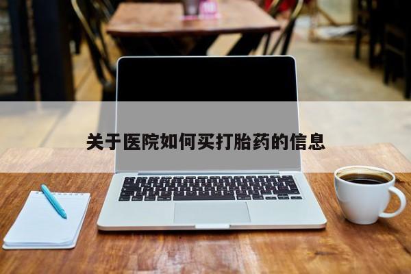 米非米索如何购买关于医院如何买打胎药的信息
