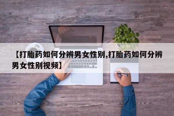 米非米索如何购买【打胎药如何分辨男女性别,打胎药如何分辨男女性别视频】