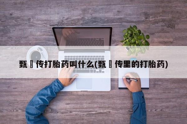 米非米索如何购买甄嬛传打胎药叫什么(甄嬛传里的打胎药)