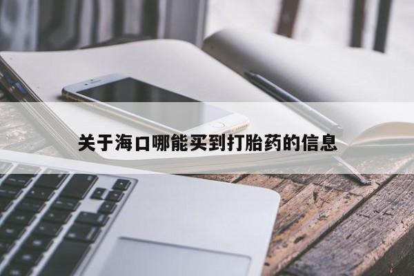 米非米索如何购买关于海口哪能买到打胎药的信息