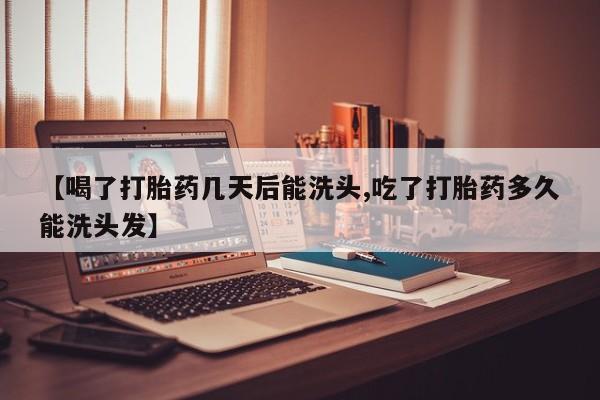 米非米索如何购买【喝了打胎药几天后能洗头,吃了打胎药多久能洗头发】