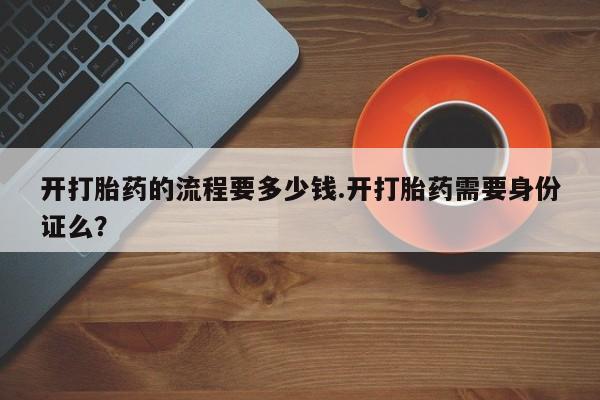 米非米索如何购买开打胎药的流程要多少钱.开打胎药需要身份证么？