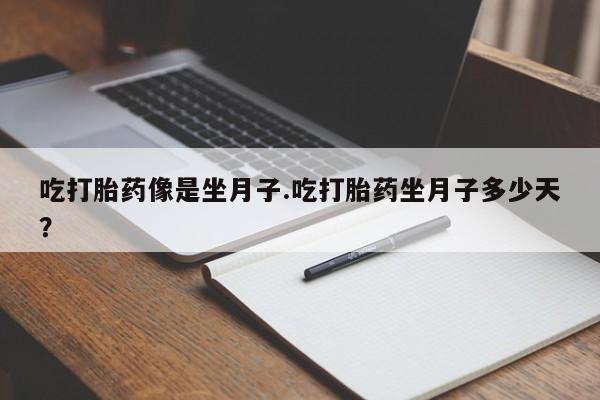 米非米索如何购买吃打胎药像是坐月子.吃打胎药坐月子多少天？