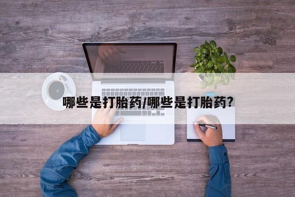 米非米索如何购买哪些是打胎药/哪些是打胎药?
