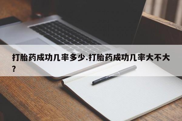 米非米索如何购买打胎药成功几率多少.打胎药成功几率大不大？