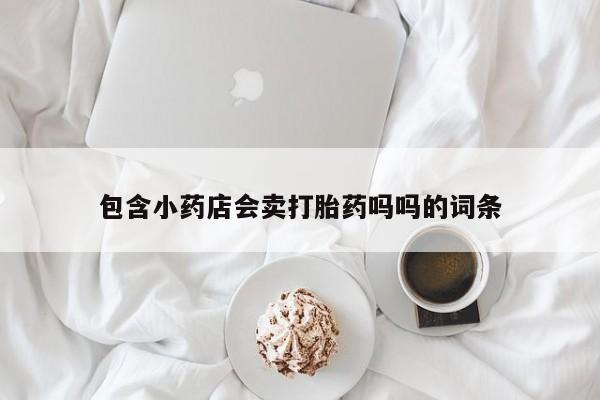 米非米索如何购买包含小药店会卖打胎药吗吗的词条