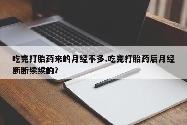 米非米索如何购买吃完打胎药来的月经不多.吃完打胎药后月经断断续续的?